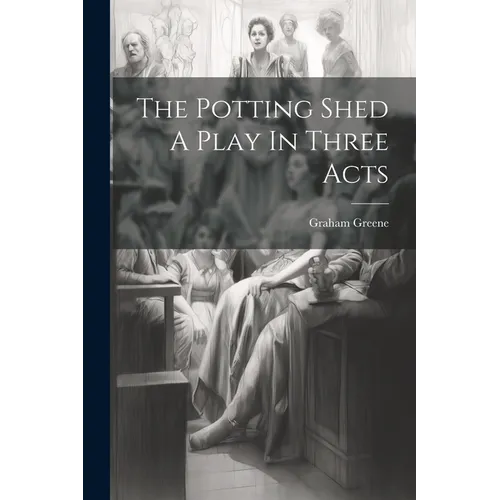 The Potting Shed A Play In Three Acts - Paperback