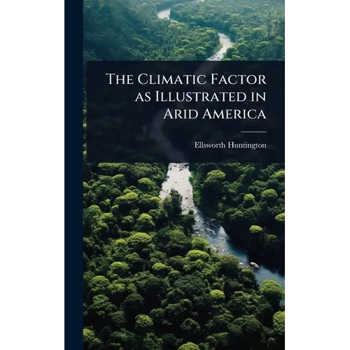 The Climatic Factor as Illustrated in Arid America - Hardcover