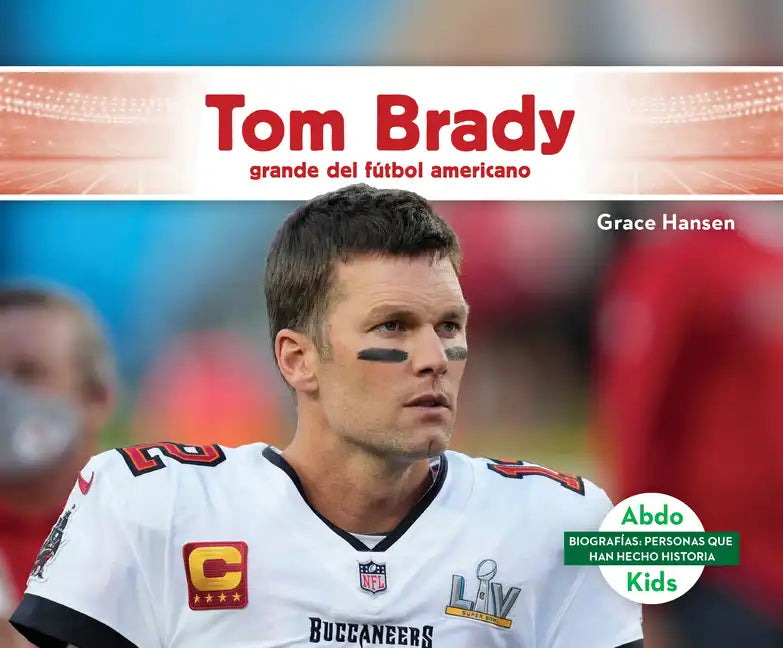 Tom Brady: Grande del Futbol Americano (Tom Brady: NFL Great and Super Bowl Mvp): Grande del Futbol Americano (NFL Great and Super Bowl Mvp) - Library Binding