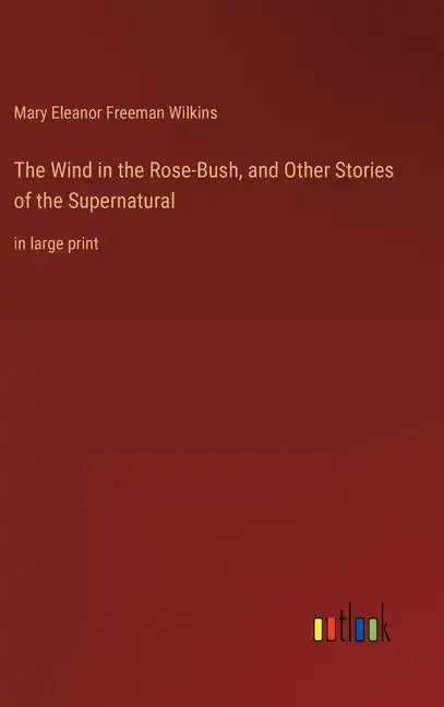 The Wind in the Rose-Bush, and Other Stories of the Supernatural: in large print - Hardcover