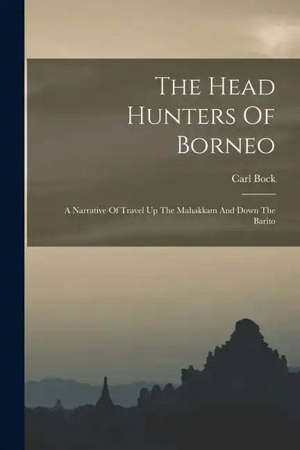 The Head Hunters Of Borneo: A Narrative Of Travel Up The Mahakkam And Down The Barito - Paperback
