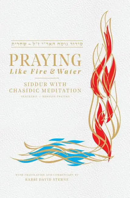 Praying like Fire and Water: Siddur with Chassidic Meditation - Hardcover