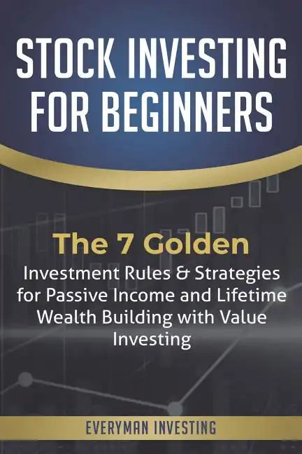 Stock Investing for Beginners: The 7 Golden Investment Rules & Strategies for Passive Income and Lifetime Wealth Building with Value Investing - Paperback