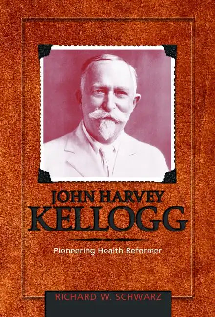John Harvey Kellogg, M.D.: Pioneering Health Reformer - Hardcover