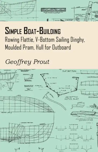 Simple Boat-Building - Rowing Flattie, V-Bottom Sailing Dinghy, Moulded Pram, Hull for Outboard - Paperback