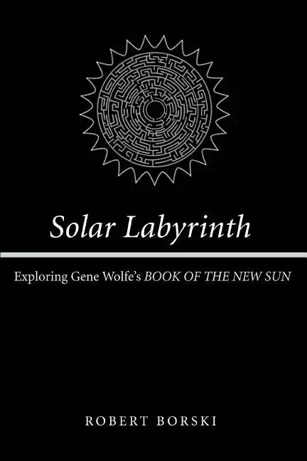 Solar Labyrinth: Exploring Gene Wolfe's BOOK OF THE NEW SUN - Paperback