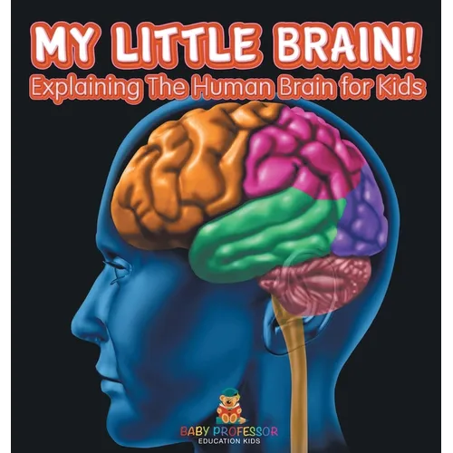 My Little Brain! - Explaining The Human Brain for Kids - Hardcover