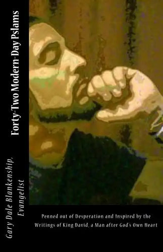Forty-Two Modern-Day Pslams: Penned out of desperation and inspired by the writings of King David, a man after God's Own Heart - Paperback