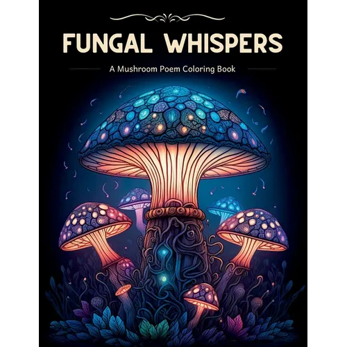 Fungal Whispers - A Mushroom Poem Coloring Book: Relaxing Adult Coloring Book - Paperback