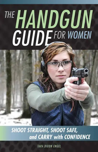 The Handgun Guide for Women: Shoot Straight, Shoot Safe, and Carry with Confidence - Paperback