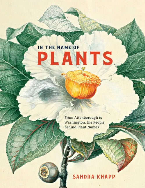 In the Name of Plants: From Attenborough to Washington, the People Behind Plant Names - Hardcover