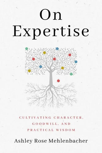 On Expertise: Cultivating Character, Goodwill, and Practical Wisdom - Paperback
