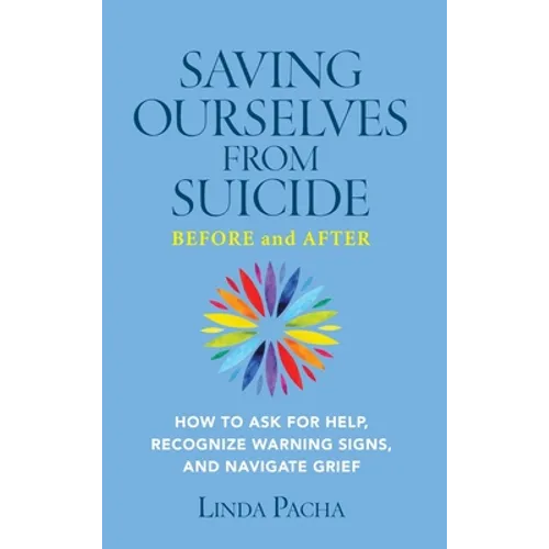 Saving Ourselves from Suicide - Before and After: How to Ask for Help, Recognize Warning Signs, and Navigate Grief - Hardcover