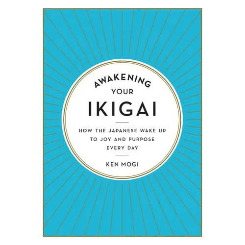 Awakening Your Ikigai: How the Japanese Wake Up to Joy and Purpose Every Day - Hardcover
