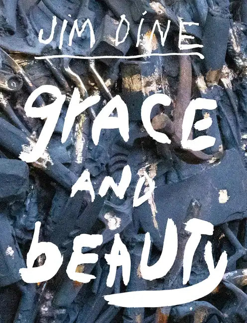 Jim Dine: Grace and Beauty - Hardcover