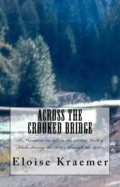 Across the Crooked Bridge: A Narrative on life in the Silver Valley, Idaho during the 1950's through the 1970's - Paperback