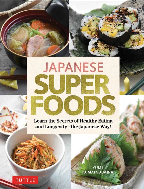Japanese Superfoods: Learn the Secrets of Healthy Eating and Longevity - The Japanese Way! - Hardcover