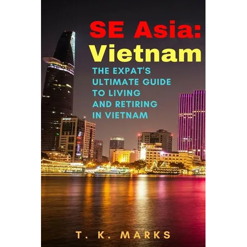SE Asia: Vietnam: The Expat's Ultimate Guide to Living and Retiring in Vietnam - Paperback