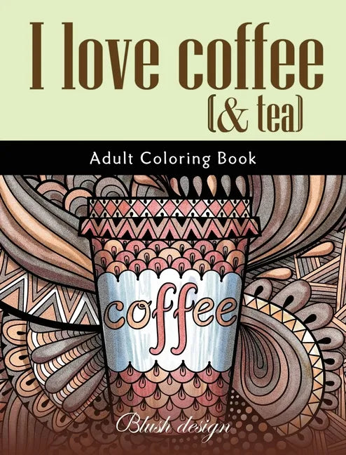 I Love Coffee and Tea: Adult Coloring Book - Hardcover