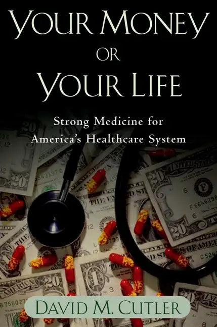 Your Money or Your Life: Strong Medicine for America's Health Care System - Paperback