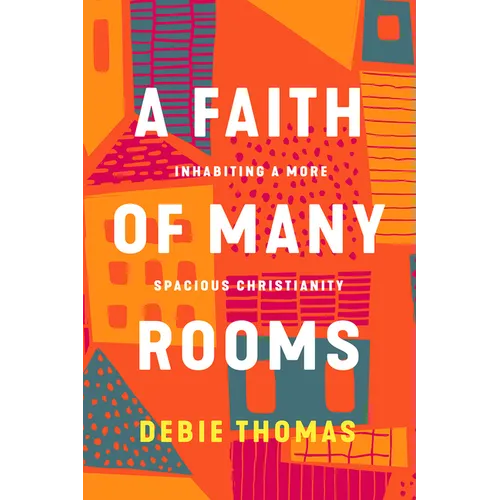 A Faith of Many Rooms: Inhabiting a More Spacious Christianity - Hardcover