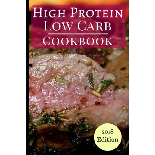 High Protein Low Carb Cookbook: Healthy Low Carb High Protein Diet Recipes for Burning Fat - Paperback