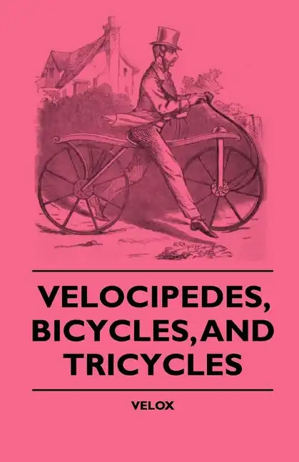 Velocipedes, Bicycles, And Tricycles - Paperback
