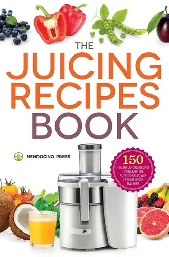 The Juicing Recipes Book: 150 Healthy Recipes to Unleash Nutritional Power - Paperback