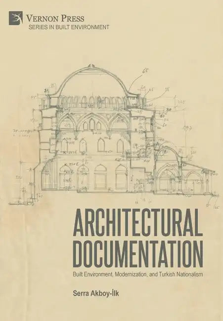 Architectural Documentation: Built Environment, Modernization, and Turkish Nationalism - Hardcover
