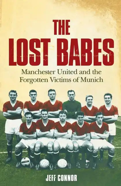 The Lost Babes: Manchester United and the Forgotten Victims of Munich - Paperback