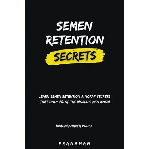 Semen Retention Secrets-Learn Semen Retention Secrets That Only 1% of The World's Men Know-Brahmacharya Vol-2 - Paperback