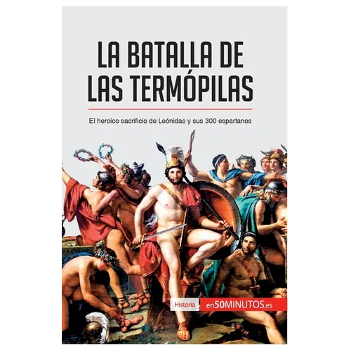 La batalla de las Termópilas: El heroico sacrificio de Leónidas y sus 300 espartanos - Paperback