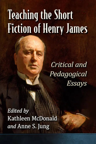 Teaching the Short Fiction of Henry James: Critical and Pedagogical Essays - Paperback