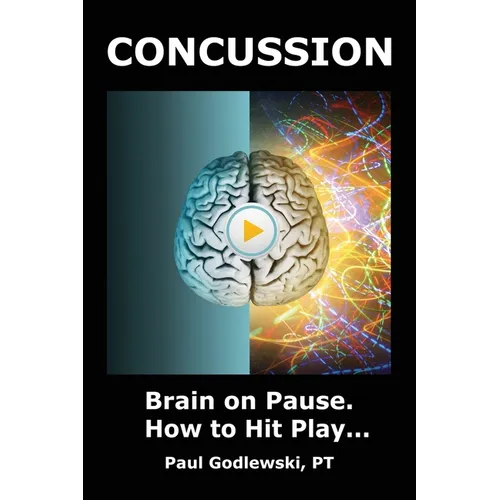 Concussion. Brain on Pause. How to Hit Play.: A Practical and Illustrated Guide to Overcoming Concussion, Post Concussion Syndrome (PCS), and Mild Tra - Paperback