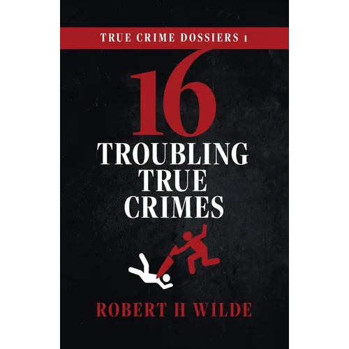 True Crime Dossiers 1: 16 Troubling True Crimes - Paperback