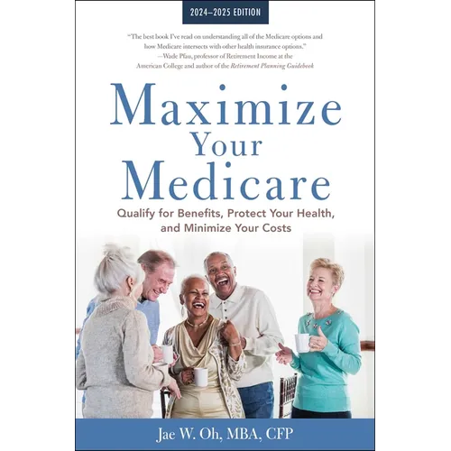 Maximize Your Medicare: 2024-2025 Edition: Qualify for Benefits, Protect Your Health, and Minimize Your Costs - Paperback