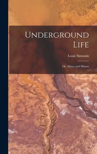 Underground Life: Or, Mines and Miners - Hardcover