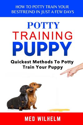 potty training puppy: How to Potty-train Your Puppy in Just A Few Days; Quickest Methods To Potty Train Your Puppy - Paperback