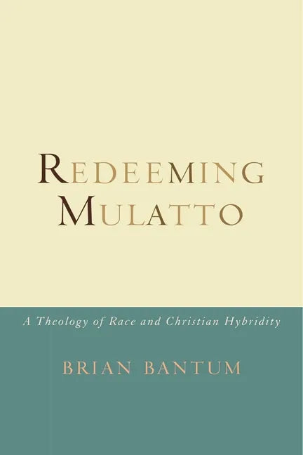 Redeeming Mulatto: A Theology of Race and Christian Hybridity - Paperback