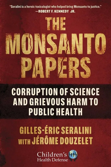 The Monsanto Papers: Corruption of Science and Grievous Harm to Public Health - Hardcover
