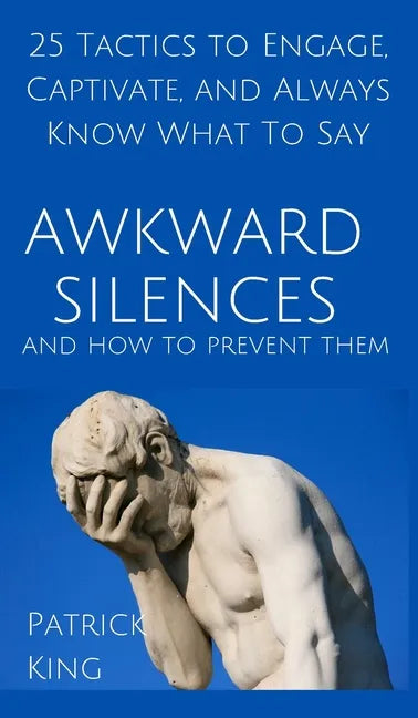 Awkward Silences and How to Prevent Them: 25 Tactics to Engage, Captivate, and Always Know What To Say - Hardcover
