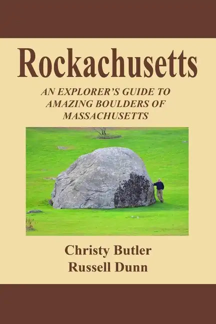 Rockachusetts: An Explorer's Guide To Amazing Boulders of Massachusetts - Paperback