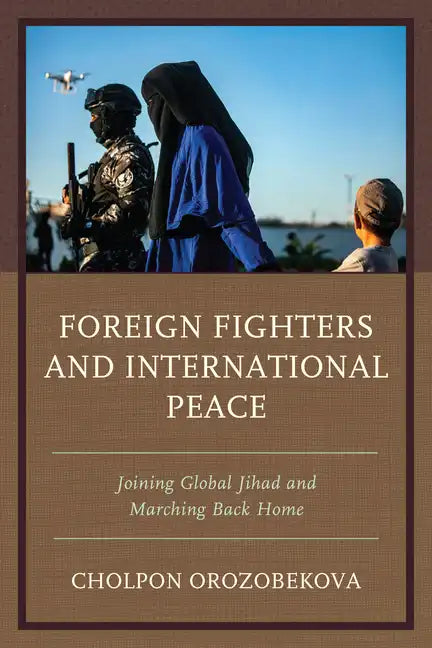 Foreign Fighters and International Peace: Joining Global Jihad and Marching Back Home - Paperback