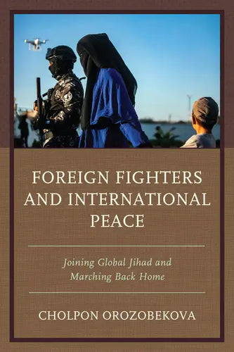 Foreign Fighters and International Peace: Joining Global Jihad and Marching Back Home - Paperback