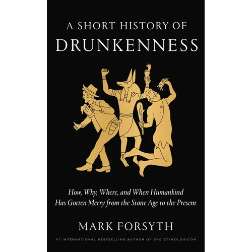A Short History of Drunkenness: How, Why, Where, and When Humankind Has Gotten Merry from the Stone Age to the Present - Hardcover