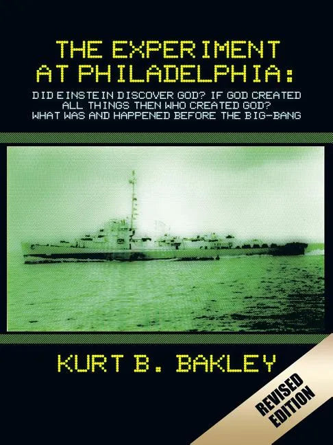 The Experiment at Philadelphia: Did Einstein Discover God? If God Created All Things Then Who Created God? What Was and Happened Before the Big-Bang - Paperback