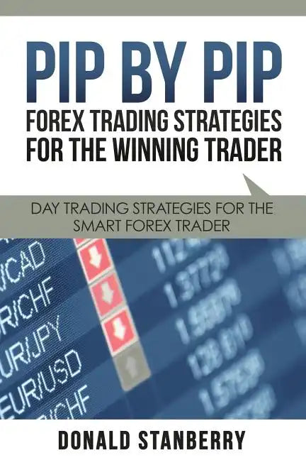 Pip by Pip: Forex Trading Strategies for the Winning Trader: Day Trading Strategies for the Smart Forex Trader - Paperback