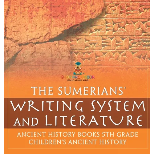 The Sumerians' Writing System and Literature - Ancient History Books 5th Grade Children's Ancient History - Hardcover