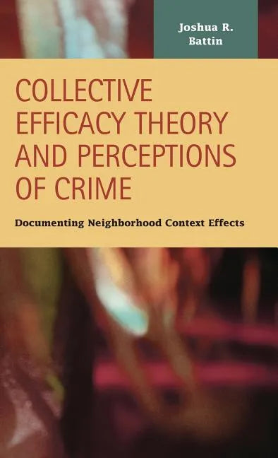Collective Efficacy Theory and Perceptions of Crime: Documenting Neighborhood Context Effects - Hardcover