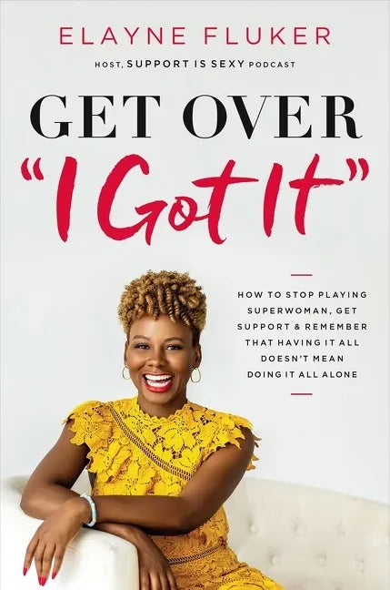 Get Over 'i Got It': How to Stop Playing Superwoman, Get Support, and Remember That Having It All Doesn't Mean Doing It All Alone - Paperback